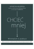 Chcieć mniej Minimalizm w praktyce