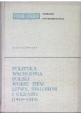 Polityka Wschodnia Polski , wobec ziem Litwy , Białorusi i Ukrainy (1918-1919)