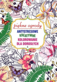 Antystresowe kreatywne kolorowanie. Piękne ogrody