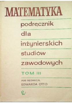 Matematyka Podręcznik dla inżynierskich studiów zawodowych Tom III