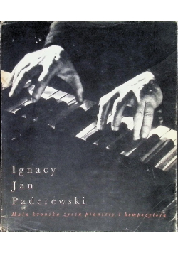 Ignacy Jan Paderewski. Mała kronika życia pianisty i kompozytora Sokołowska