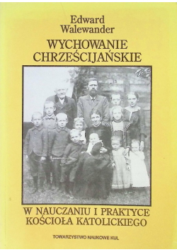 Wychowanie chrześcijańskie w nauczaniu i praktyce kościoła katolickiego