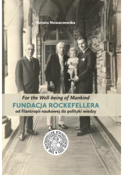 For the Well-being of Mankind Fundacja Rockefellera  od filantropii naukowej do polityki wiedzy
