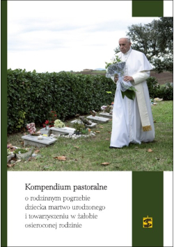 Kompendium pastoralne  o rodzinnym pogrzebie dziecka martwo urodzonego i towarzyszeniu w żałobie osieroconej rodzinie