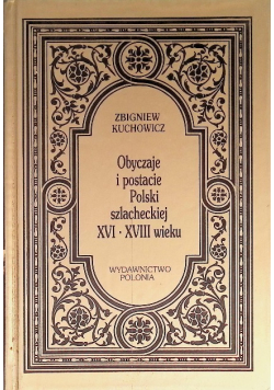 Obyczaje i postacie Polski szlacheckiej XVI - XVIII w.