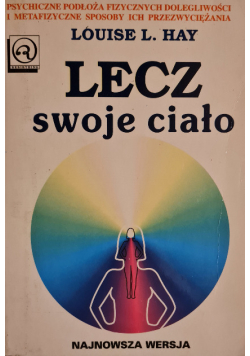 Lecz swoje ciało psychiczne podłoża fizycznych dolegliwości i metafizyczne sposoby ich przezwyciężania