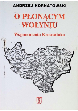 O płonącym Wołyniu Wspomnienia kresowiaka