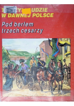 Tak żyli ludzie w dawnej Polsce Pod berłem trzech cesarzy