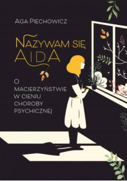 Nazywam się Aida o macierzyństwie w cieniu choroby psychicznej