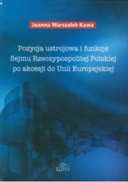 Pozycja ustrojowa i funkcje Sejmu Rzeczypospolitej Polskiej po akcesji do Unii Europejskiej
