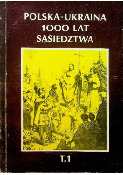 Polska Ukraina 1000 lat sąsiedztwa Tom 1