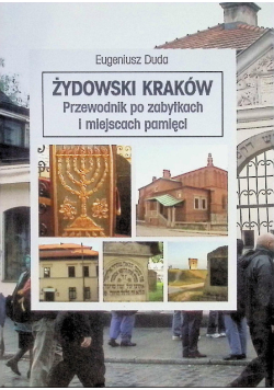 Żydowski Kraków Przewodnik po zabytkach i miejscach pamięci