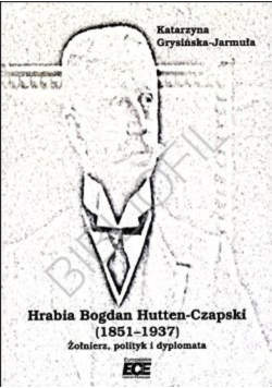 Hrabia Bogdan Hutten-Czapski żołnierz, polityk i dyplomata
