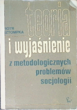 Teoria i wyjaśnienie z metodologicznych problemów socjologii