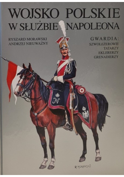 Wojsko Polskie w służbie Napoleona Gwardia Szwoleżerowie Tatarzy eklererzy grenadierzy