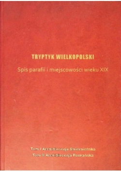 Tryptyk wielkopolski Spis parafii i miejscowości XIX wieku Tom 1 i 2