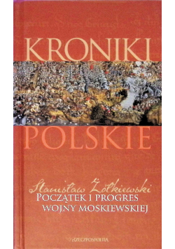 Kroniki Polskie Początek i progres wojny moskiewskiej