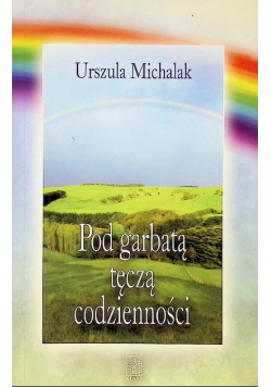 Pod garbatą tęczą codzienności