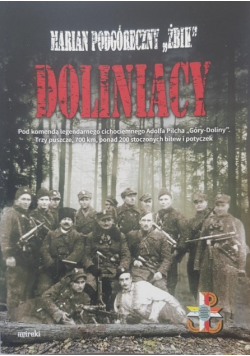 Doliniacy. Pod komendą legendarnego cichociemnego Adolfa Pilcha "Góry-Doliny". Trzy puszcze, 700 km, ponad 200 stoczonych bitw i potyczek