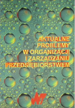 Aktualne problemy w organizacji i zarządzaniu przedsiębiorstwem