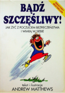 Bądź szczęśliwy Jak żyć z poczuciem bezpieczeństwa i wiarą w siebie