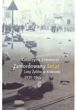 Zamordowany Świat Losy Żydów W Krakowie 1939 - 1945