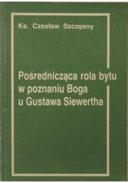 Pośrednicząca rola bytu w poznaniu Boga u Gustawa Siewertha