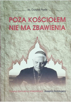 Poza Kościołem nie ma zbawienia dawna formuła w interpretacji Josepha Ratzingera