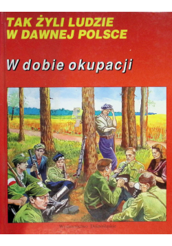 Tak żyli ludzie w dawnej Polsce. W dobie okupacji