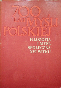 700 lat myśli Polskiej  Filozofia i myśl społeczna XVI wieku