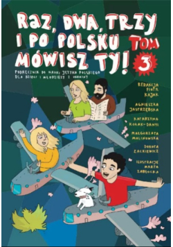 Raz, dwa, trzy i po polsku mówisz Ty Podręcznik do nauki Języka polskiego Tom 3