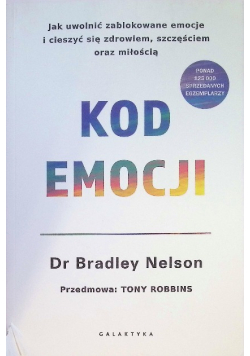 Kod emocji Jak uwolnić zablokowane emocje i cieszyć się zdrowiem szczęściem oraz miłością