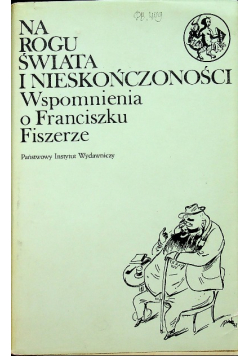 Na rogu świata i nieskończoności wspomnienia o Franciszku Fiszerze