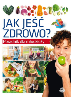 Jak jeść zdrowo? Poradnik dla młodzieży