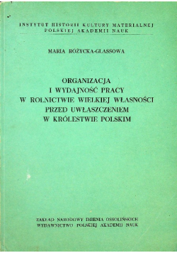 Organizacja i wydajność pracy w rolnictwie wielkiej własności przed uwłaszczeniem w Królestwie Polskim