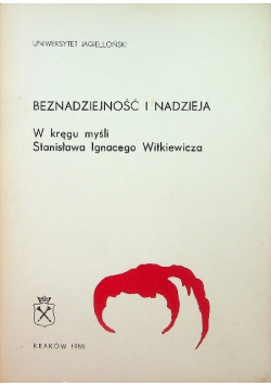 Beznadziejność i nadzieja  W kręgu myśli Stanisława Ignacego Witkiewicza