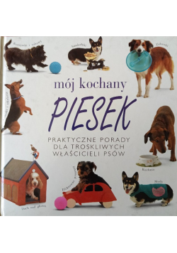 Mój kochany piesek Praktyczne porady dla troskliwych właścicieli psów