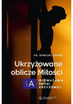 Ukrzyżowane oblicze Miłości. Rozważania drogi krzyżowej