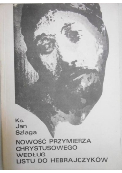 Nowość przymierza Chrystusowego według listu do hebrajczyków