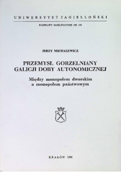 Przemysł gorzelniany Galicji doby autonomicznej Między monopolem dworskim a monopolem państwowym