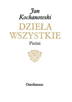 Kochanowski Dzieła wszystkie Pieśni