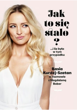 Jak to się stało i ile było w tym przypadku Basia Kurdej Szatan w rozmowie z Magdaleną Bober