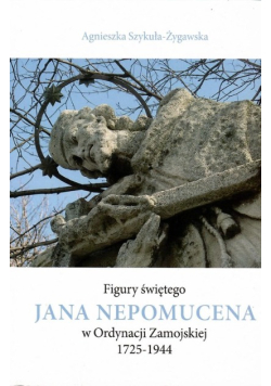 Figury świętego Jana Nepomucena w Ordynacji Zamojskiej 1725-1944