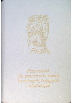 Przewodnik do oznaczania roślin leczniczych trujących i użytkowych