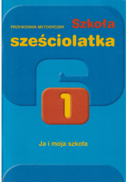 Szkoła Sześciolatka Tom 1 przewodnik metodyczny Ja i moja szkoła