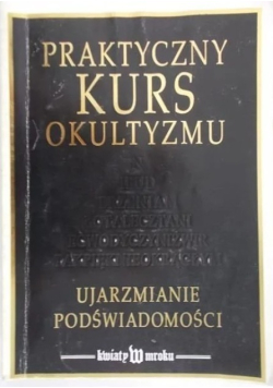 Praktyczny kurs okultyzmu Ujarzmianie podświadomości