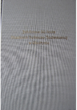 Jubileusz 50-lecia Akademii Rolniczo-Technicznej w Olsztynie Tom 1