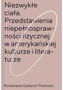 Niezwykłe ciała Przedstawienia niepełnosprawności fizycznej w amerykańskiej kulturze i literaturze