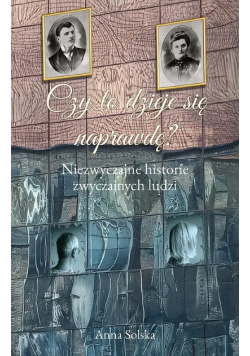 Czy to dzieje się naprawdę? Niezwyczajne historie zwyczajnych ludzi