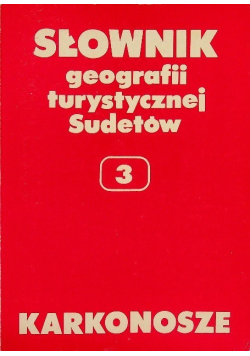 Słownik geografii turystycznej Sudetów Tom 3 Karkonosze